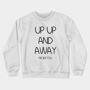 Up Up And Away From You Crewneck Sweatshirt